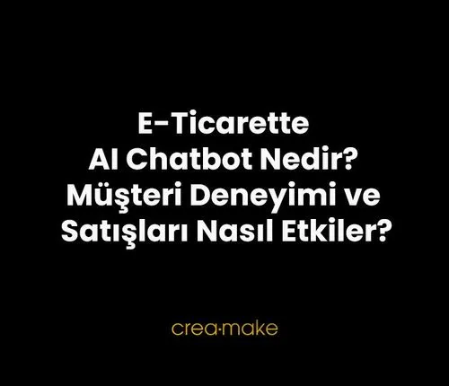 E-Ticarette AI Chatbot Nedir? Müşteri Deneyimi ve Satışları Nasıl Etkiler?
