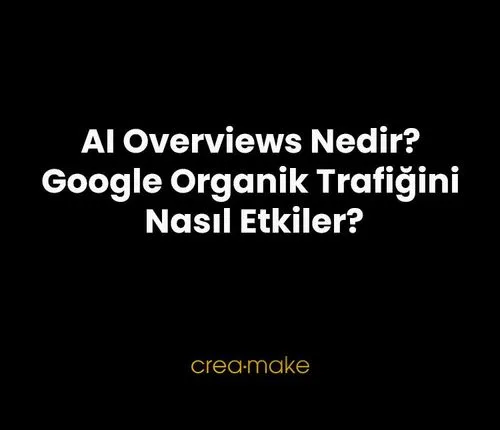 AI Overviews Nedir? Google Organik Trafiğini Nasıl Etkiler?