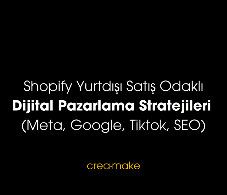 Shopify Yurtdışı Satış Odaklı Dijital Pazarlama Stratejileri (Meta, Google, TikTok, SEO)