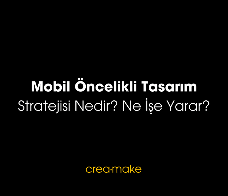 Mobil Öncelikli Tasarım Stratejisi Nedir? Ne İşe Yarar?