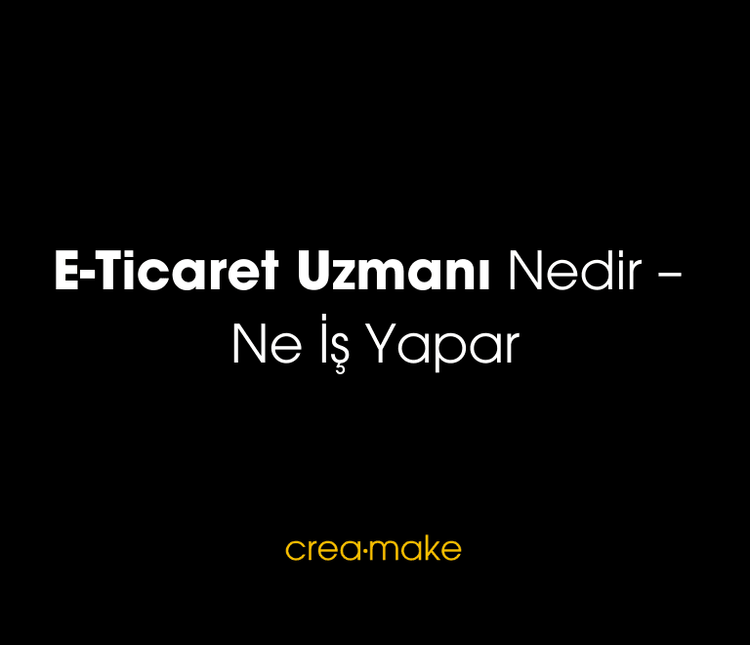  E-Ticaret Uzmanı Nedir – Ne İş Yapar