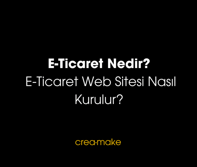 E-Ticaret Nedir? E-Ticaret Web Sitesi Nasıl Kurulur?