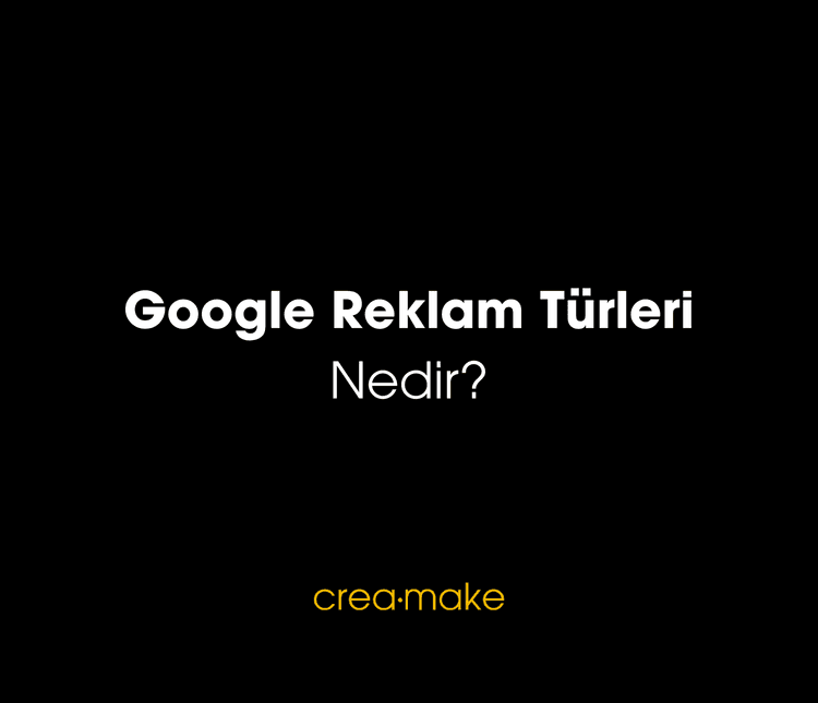 Google Reklam Türleri Nedir? En Etkili Google Ads Modelleri