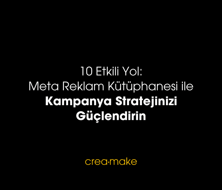 10 Etkili Yol: Meta Reklam Kütüphanesi ile Kampanya Stratejinizi Güçlendirin