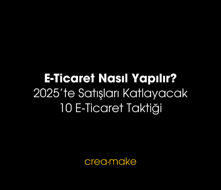 E-Ticaret Nasıl Yapılır? 2025’te Satışları Katlayacak 10 E-Ticaret Taktiği