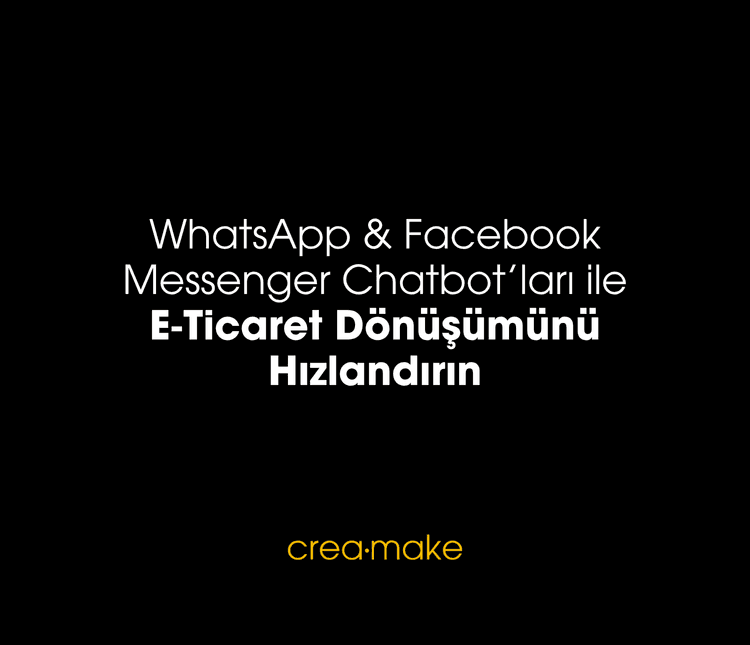 WhatsApp & Facebook Messenger Chatbot’ları ile E-Ticaret Dönüşümünü Hızlandırın