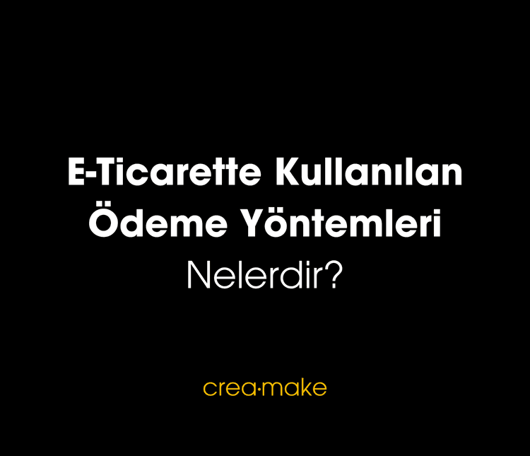 E-Ticarette Kullanılan Ödeme Yöntemleri Nelerdir?