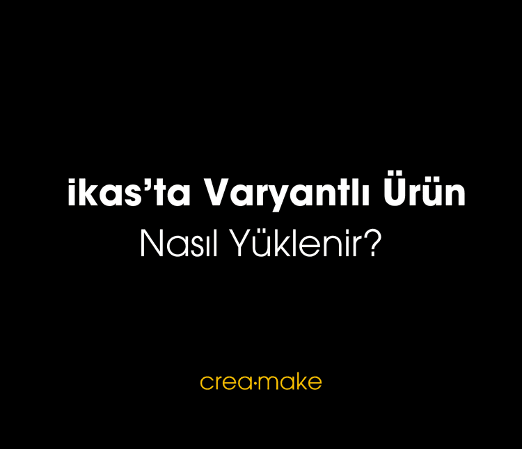 İkas’ta Varyantlı Ürün Nasıl Yüklenir? 