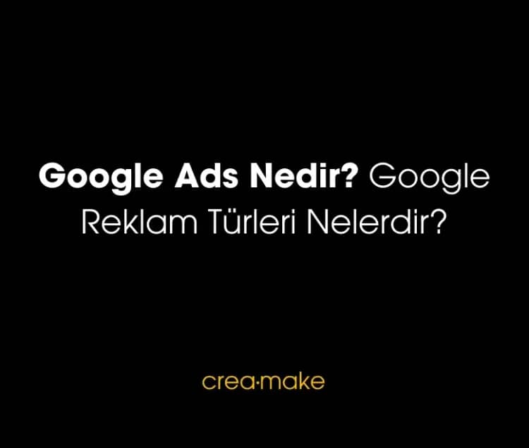 Google Ads Nedir? Google Reklam Türleri Nelerdir?
