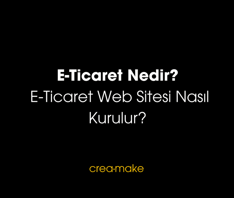 E-Ticaret Nedir? E-Ticaret Web Sitesi Nasıl Kurulur?