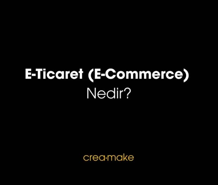 E-Ticaret (E-Commerce) Nedir?