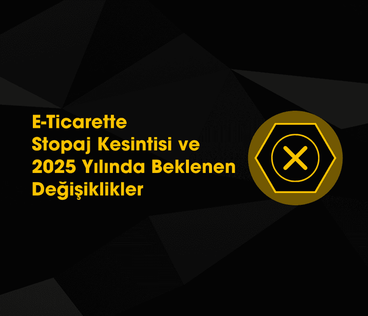 E-Ticarette Stopaj Kesintisi ve 2025 Yılında Beklenen Değişiklikler