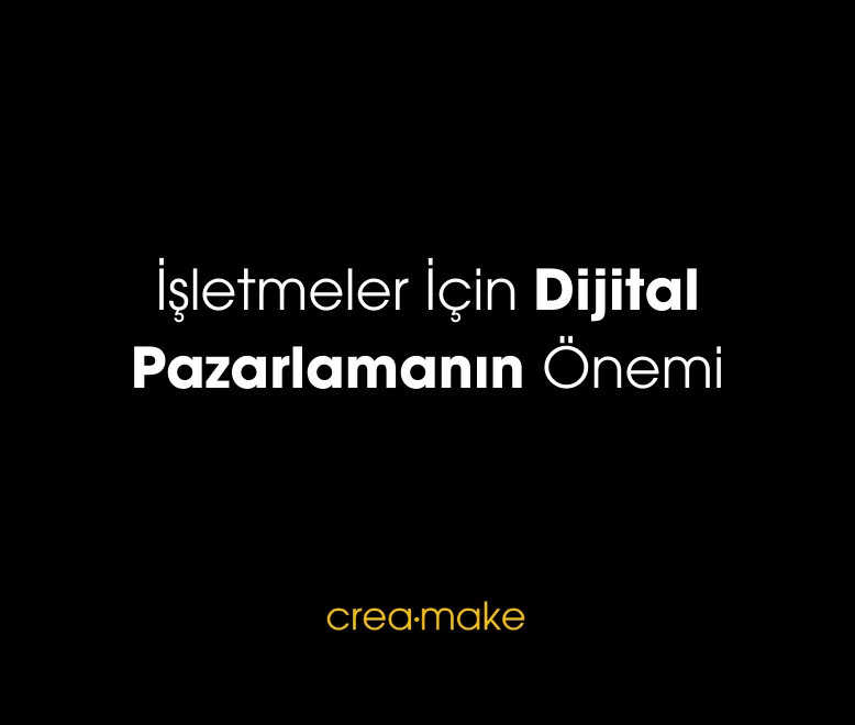 Isletmeler Icin Dijital Pazarlamanin Onemi - Creamake E-Ticaret Ajansı Dijital Pazarlama Yönetimi