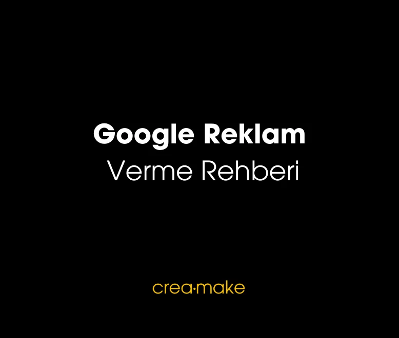 Google Reklam Verme Rehberi - Creamake E-Ticaret Ajansı Dijital Reklam Yönetimi