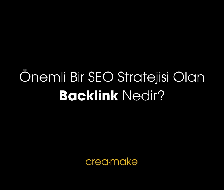 Önemli Bir SEO Stratejisi Olan Backlink Nedir - Creamake E-Ticaret Ajansı Antalya