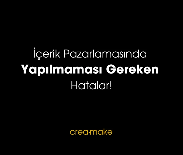 Creamake İçerik Pazarlamasında Yapılmaması Gereken Hatalar | Dijital Pazarlama Ajansı