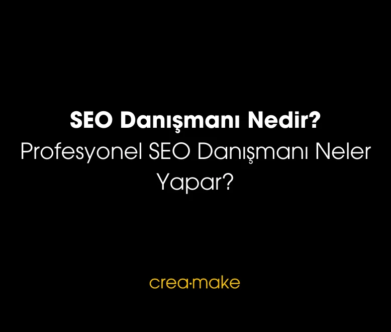 Creamake SEO Danışmanı Nedir Profesyonel SEO Danışmanı Neler Yapar | Arama Motoru Optimizasyonu Hizmeti