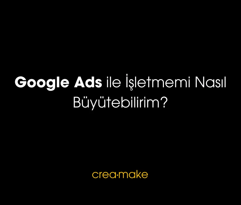 Google Ads İle İşletmemiz Nasıl Büyütebilirim - Arama Motoru Optimizasyonu Antalya