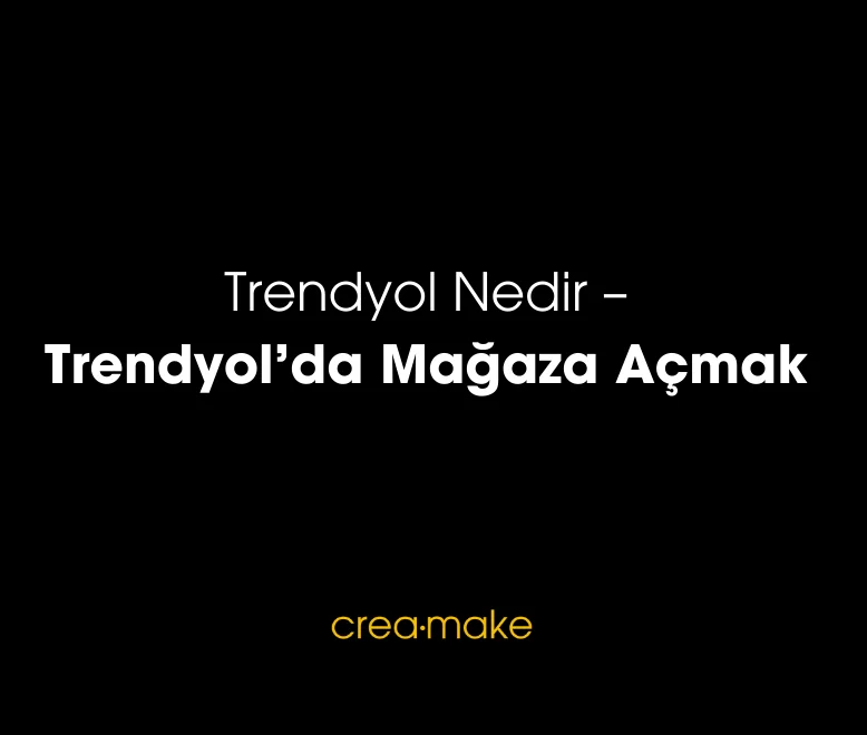 Trendyol'da mağaza açmak