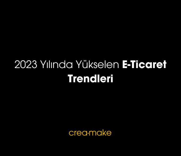 2023 Yilinda Yukselen E Ticaret Trendleri