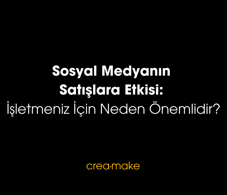 Sosyal Medyanin Satislara Etkisi Isletmeniz Icin Neden Onemlidir