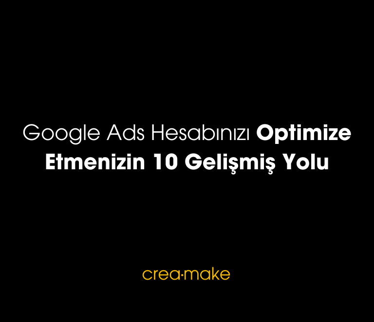 Google Ads Hesabinizi Optimize Etmenizin 10 Gelismis Yolu