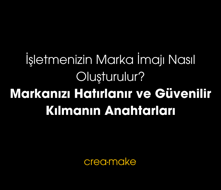 Isletmenizin Marka Imaji Nasil Olusturulur Markanizi Hatirlanir ve Guvenilir Kilmanin Anahtarlari