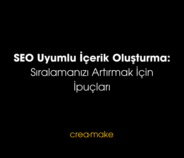 SEO Uyumlu Icerik Olusturma Siralamanizi Artirmak Icin Ipuclari