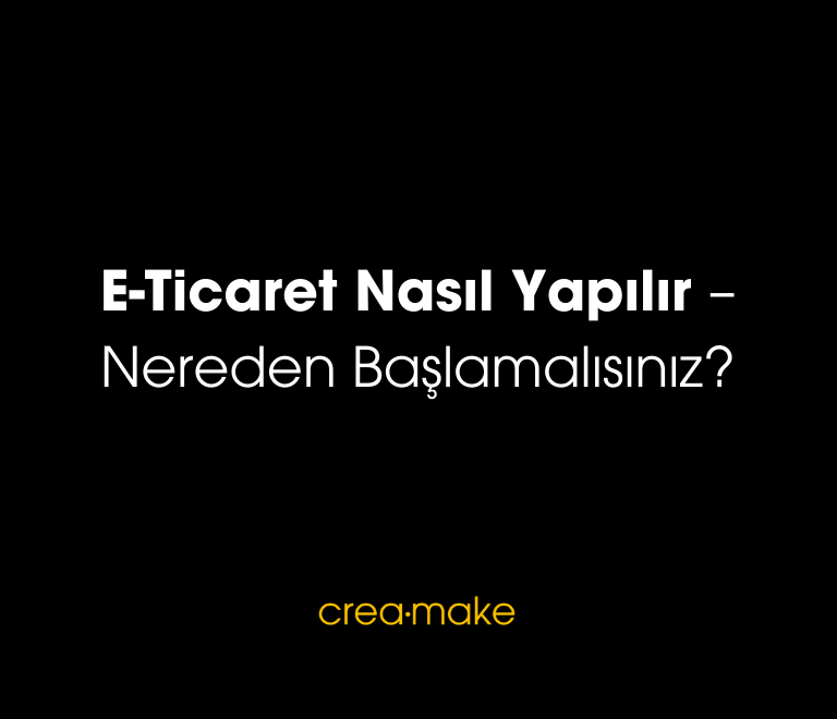 E Ticaret Nasil Yapilir – Nereden Baslamalisiniz