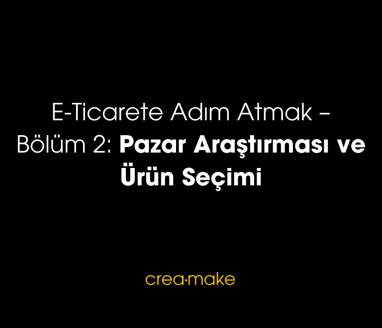 E Ticarete Adim Atmak – Bolum 2 Pazar Arastirmasi ve Urun Secimi