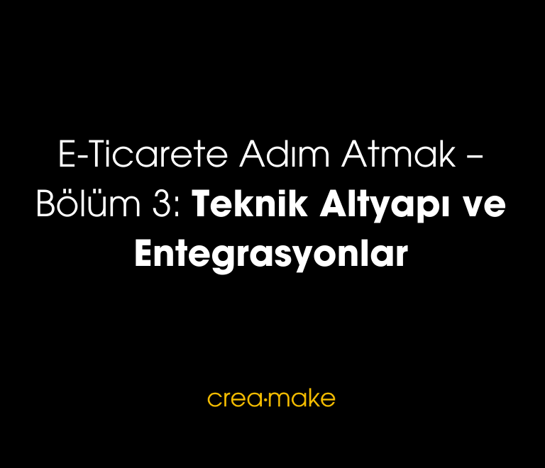 E Ticarete Adim Atmak – Bolum 3 Teknik Altyapi ve Entegrasyonlar