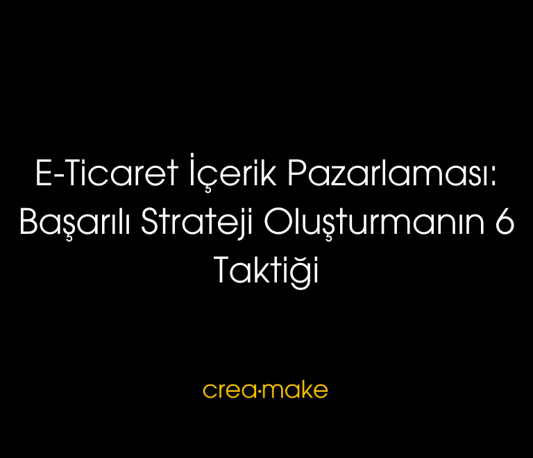 E TICARET ICERIK PAZARLAMASI BASARILI STRAREJI OLUSTURMANIN 6 TAKTIGI