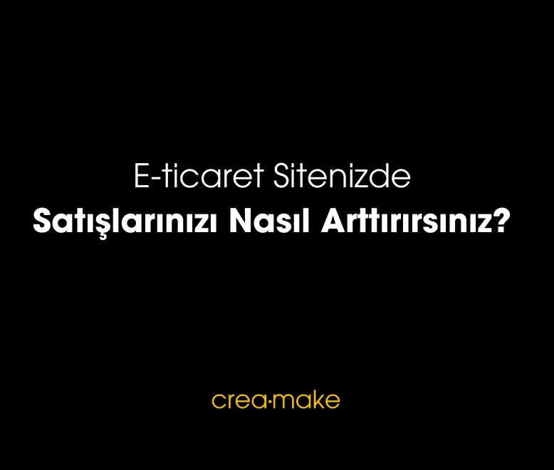 09112023 Creamake E ticaret Sitenizde Satislarinizi Nasil Arttirirsiniz