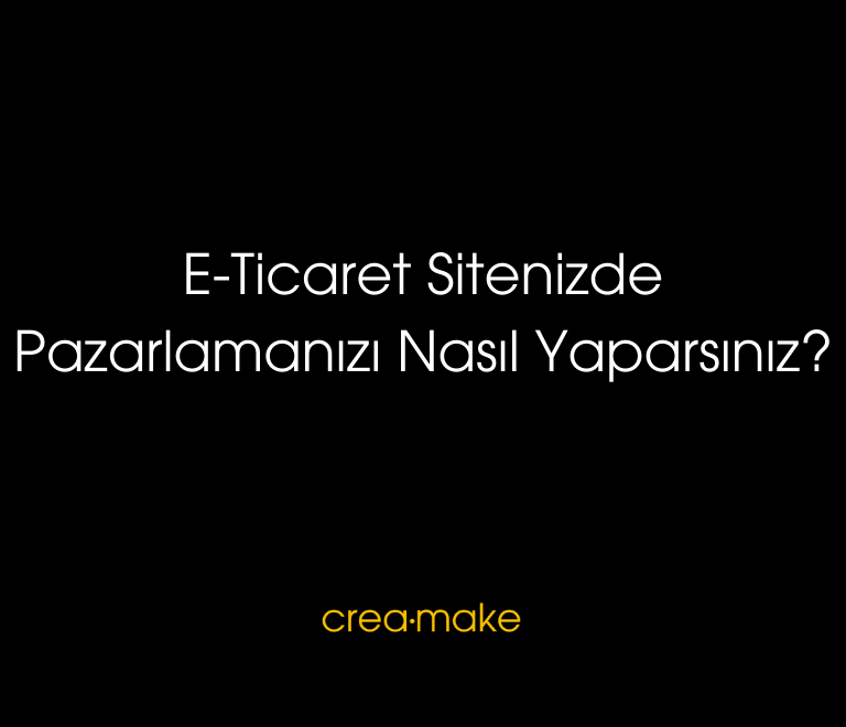 E Ticaret Sitenizde Pazarlamanizi Nasil Yaparsiniz