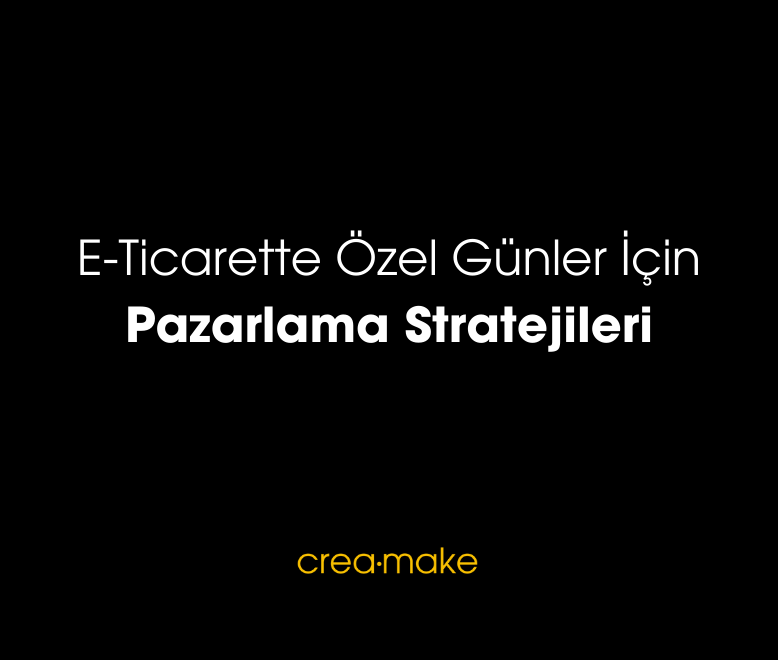 creamake E Ticarette Ozel Gunler Icin Pazarlama Stratejileri