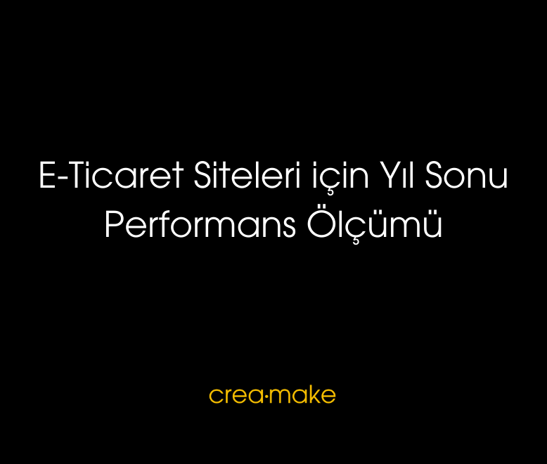 12.12.2023 Creamake E Ticaret Siteleri icin Yil Sonu Performans Olcumu