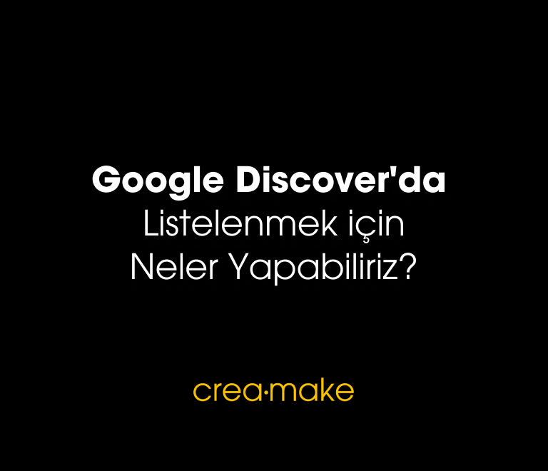 Google Discover'da Listelenmek için Neler Yapabiliriz?