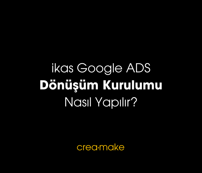 ikas Google ADS Dönüşüm Kurulumu Nasıl Yapılır?