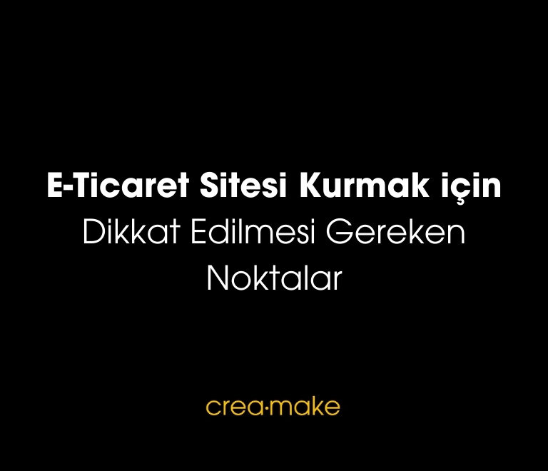 e ticaret sitesi kurmak icin dikkat edilmesi gerekenler